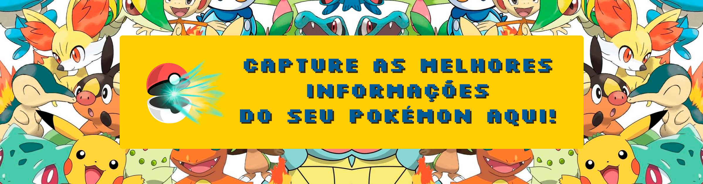 Imagem com quase todos os pokémons juntos, com um retângulo por cima contendo uma pokébola com raios e ao lado
  direito escrito: Capture as melhores informações do seu pokémon aqui!